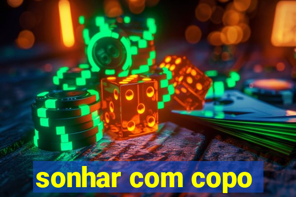 sonhar com copo